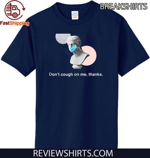 Don't Cough On Me, Thanks. Coronavirus awareness statue 2020 T-Shirt