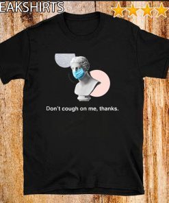 Don't Cough On Me, Thanks. Coronavirus awareness statue 2020 T-Shirt