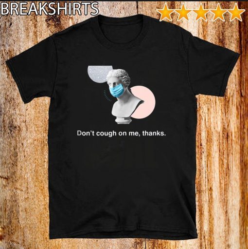 Don't Cough On Me, Thanks. Coronavirus awareness statue 2020 T-Shirt