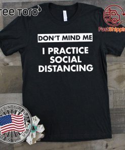 Don't Mind Me I Practice Social Distancing Disease and Virus 2020 T-Shirt