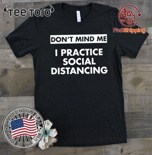 Don't Mind Me I Practice Social Distancing Disease and Virus 2020 T-Shirt