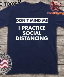 Don't Mind Me I Practice Social Distancing Disease and Virus 2020 T-Shirt