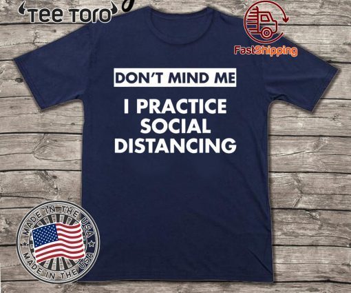 Don't Mind Me I Practice Social Distancing Disease and Virus 2020 T-Shirt