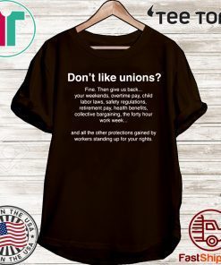 Don’t Like Unions Fine Then Give Us Back Your Weekends Shirt