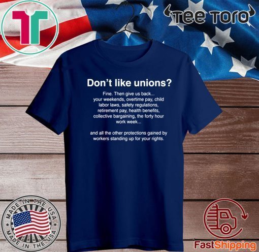 Don’t Like Unions Fine Then Give Us Back Your Weekends Shirt