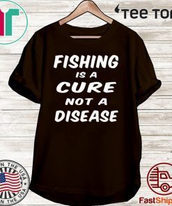 Fishing is a cure not a disease Tee Shirt