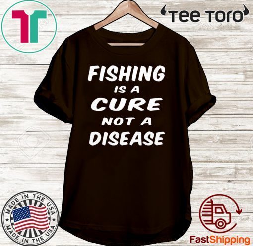 Fishing is a cure not a disease Tee Shirt