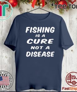 Fishing is a cure not a disease Tee Shirt