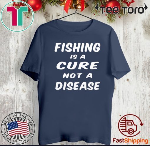 Fishing is a cure not a disease Tee Shirt