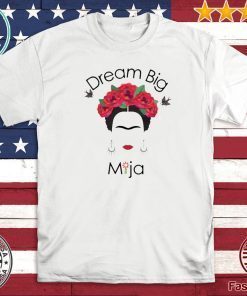 Frida Kahlo Dream Big Mija 2020 T-Shirt