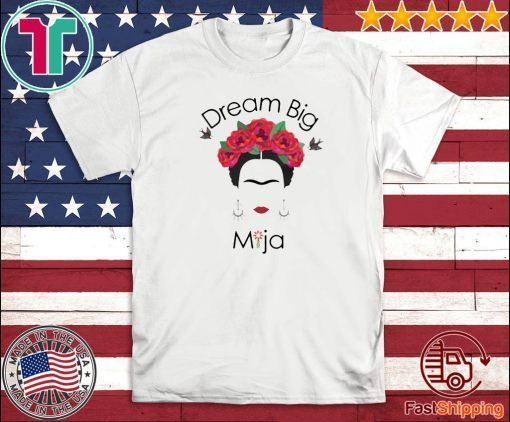 Frida Kahlo Dream Big Mija 2020 T-Shirt