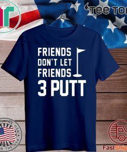 Friends Don’t Let Friends 3 Putt Funny Humor Golf Limited Edition T-Shirt
