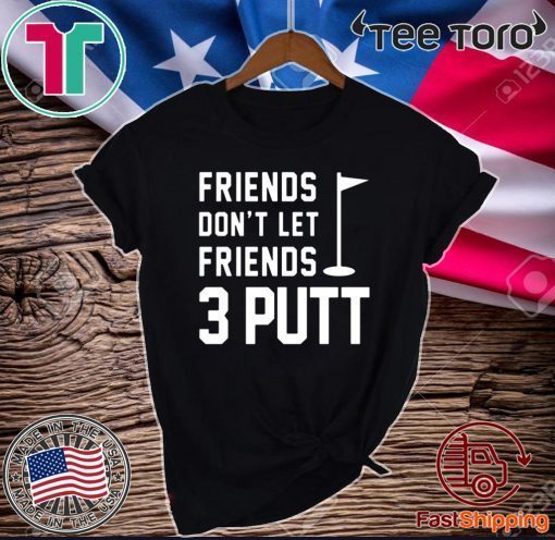 Friends Don’t Let Friends 3 Putt Funny Humor Golf Limited Edition T-Shirt