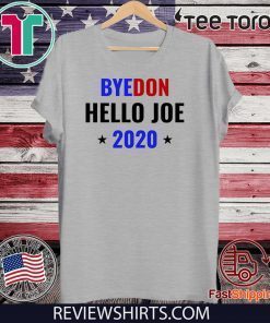 Funny Joe Biden 2020 Bye Donald ByeDon Bye Don Hello Joe Shirt