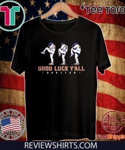 GOOD LUCK Y'ALL SHIRT JUSTIN VERLANDER - GERRIT COLE - ZACK GREINKE - HOUSTON ASTROS FOR T-SHIRT