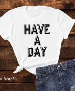 Have A Day Shirt T-Shirt