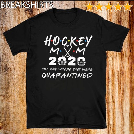 Hockey mom 2020 the one where they were quarantined Unisex T-Shirt