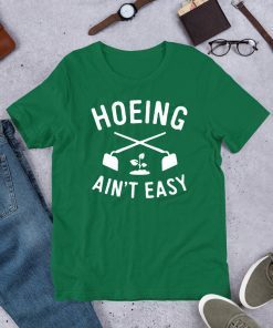 Hoeing Ain't Easy Gardening For T-Shirt