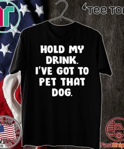 Hold my drink i’ve got to pet that dog 2020 T-Shirt