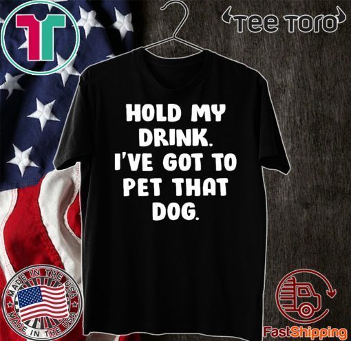 Hold my drink i’ve got to pet that dog 2020 T-Shirt