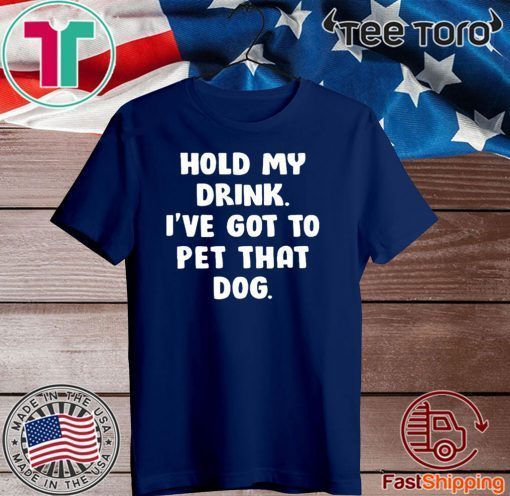 Hold my drink i’ve got to pet that dog 2020 T-Shirt