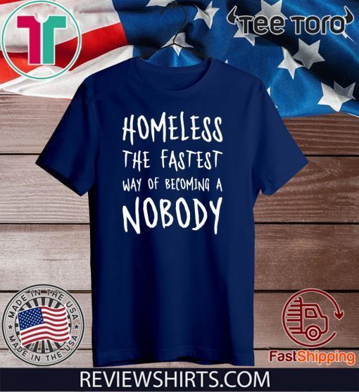 Original Homeless The Fastest Way Of Becoming A Nobody T-Shirt