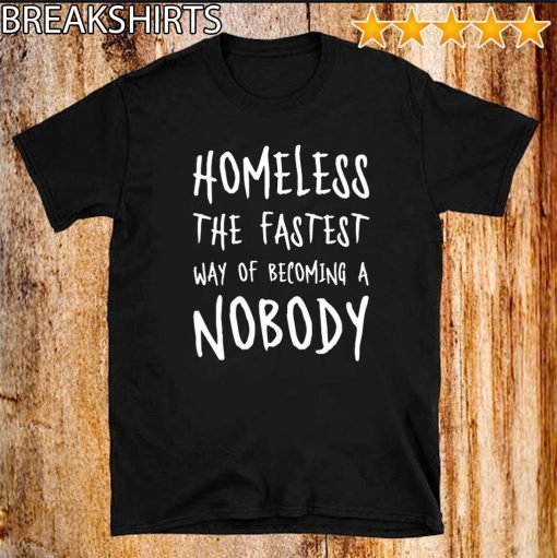 Original Homeless The Fastest Way Of Becoming A Nobody T-Shirt