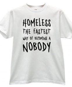 Homeless The Fastest Way Of Becoming A Nobody 2020 T-Shirt