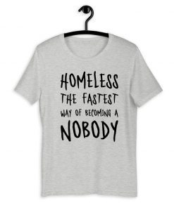 Homeless The Fastest Way Of Becoming A Nobody 2020 T-Shirt