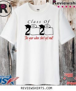 Class of 2020 the year when shit got real For T-Shirt