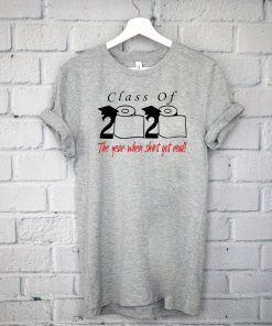 Class of 2020 the year when shit got real For T-Shirt