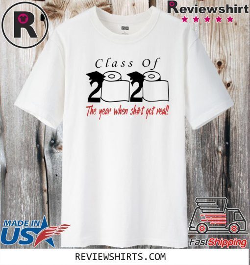 Class of 2020 the year when shit got real For T-Shirt