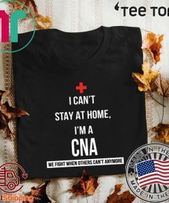 Coronavirus I can’t stay at home I’m a CNA Shirt T-Shirt