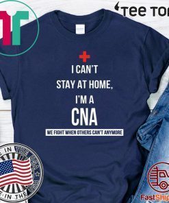 Coronavirus I can’t stay at home I’m a CNA Shirt T-Shirt