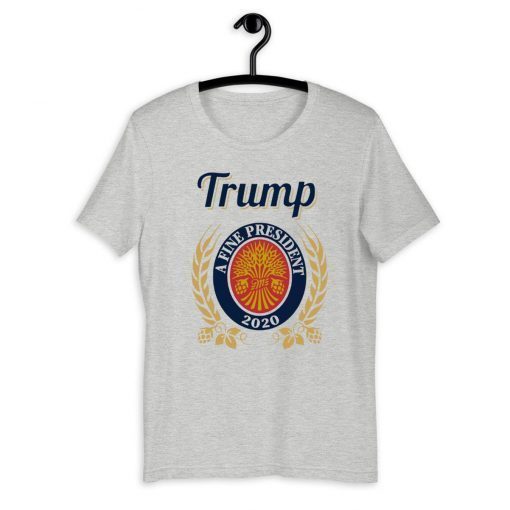 Trump 2020 A Fine President For T-Shirt