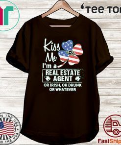 Official Kiss Me I’m A Real Estate Agent Or Irish Or Drunk Or Whatever America T-Shirt