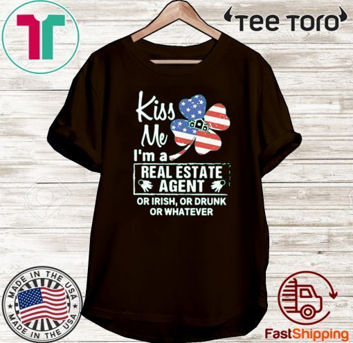 Official Kiss Me I’m A Real Estate Agent Or Irish Or Drunk Or Whatever America T-Shirt