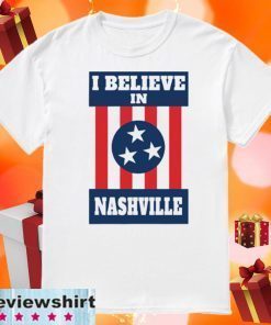 I Believe in Nashville Shirt - Nashville Strong Official T-Shirt