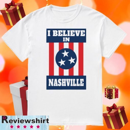 I Believe in Nashville Shirt - Nashville Strong Official T-Shirt