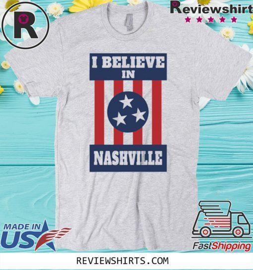 I Believe in Nashville Shirt - Nashville Strong Official T-Shirt