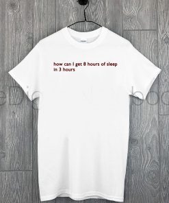 How can I get 8 hours of sleep in 3 hours Official T-Shirt