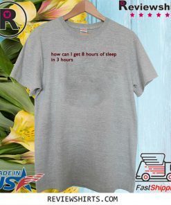 How can I get 8 hours of sleep in 3 hours Official T-Shirt