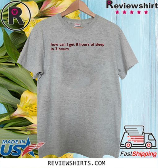 How can I get 8 hours of sleep in 3 hours Official T-Shirt