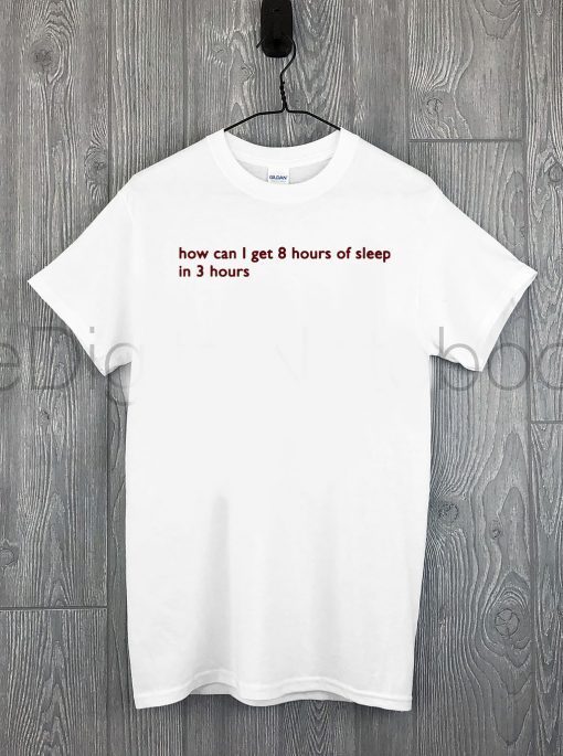 How can I get 8 hours of sleep in 3 hours Official T-Shirt