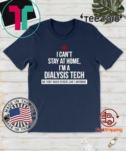 I Can't Stay At Home I'm A Dialysis Tech Official T-Shirt