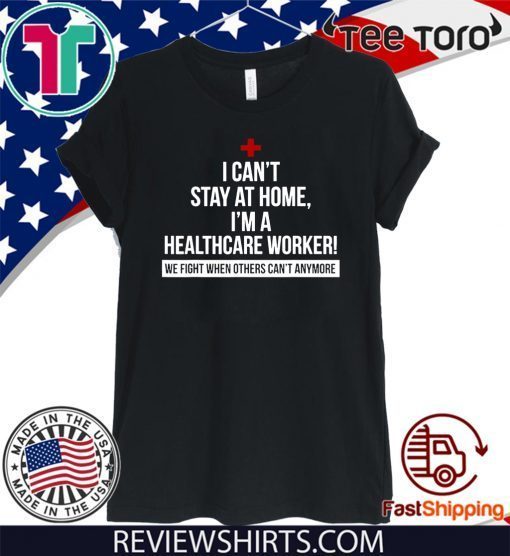 I Can't Stay At Home I'm A Healthcare Worker Official T-Shirt