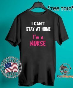 I Can't Stay At Home I'm A Nurse Official T-Shirt