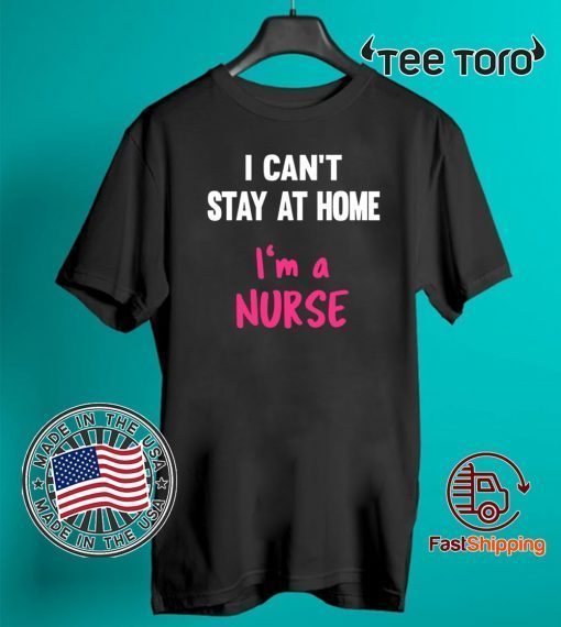 I Can't Stay At Home I'm A Nurse Official T-Shirt