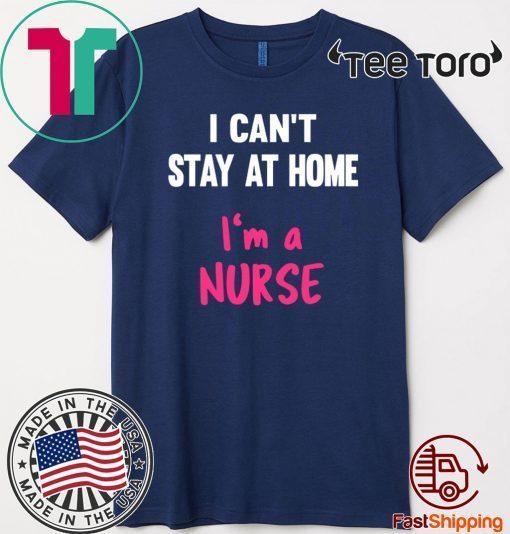 I Can't Stay At Home I'm A Nurse Official T-Shirt