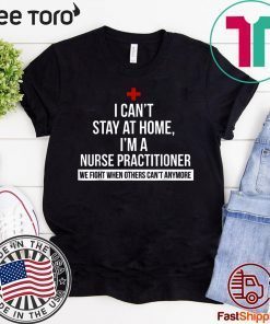 I Can't Stay At Home I'm A Nurse Practitioner Shirt